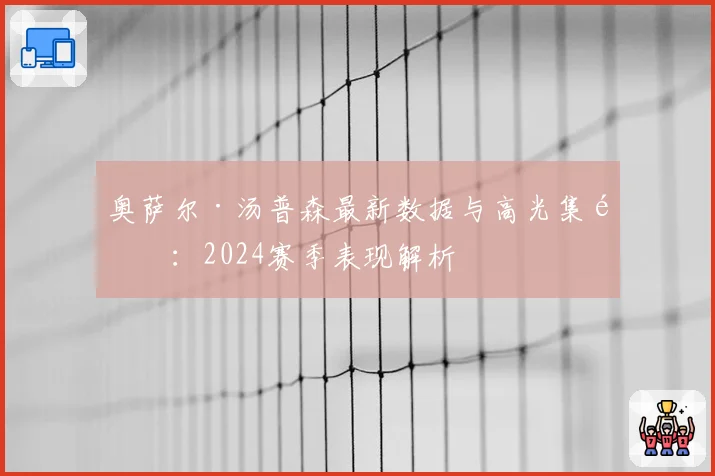 奥萨尔·汤普森最新数据与高光集锦:2024赛季表现解析