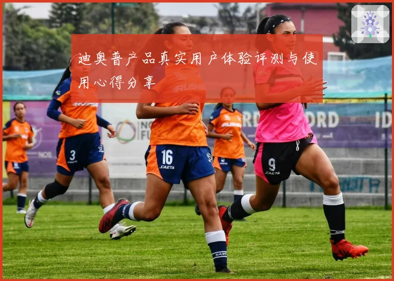 迪奥普产品真实用户体验评测与使用心得分享